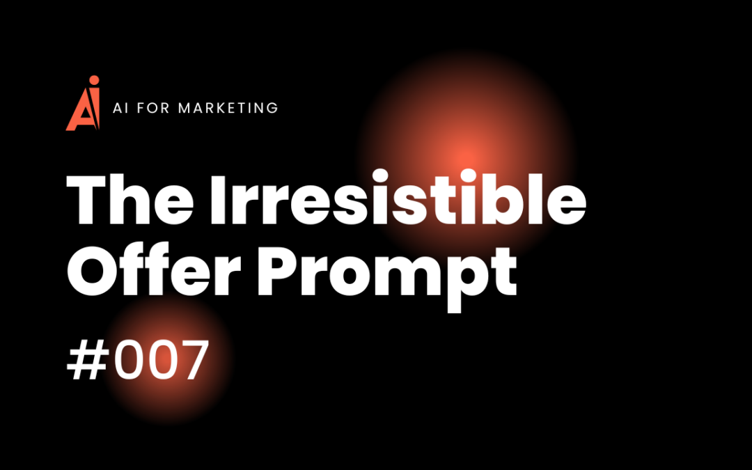 #007: The Irresistible Offer Prompt